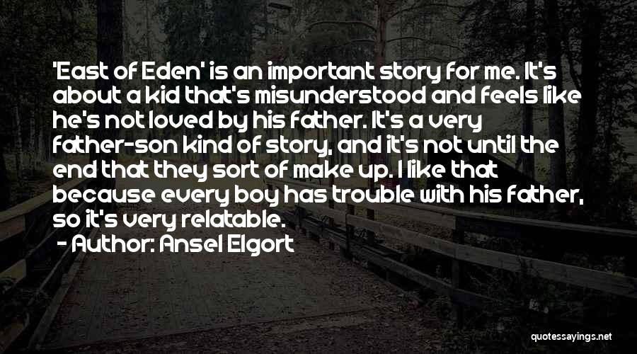 Ansel Elgort Quotes: 'east Of Eden' Is An Important Story For Me. It's About A Kid That's Misunderstood And Feels Like He's Not