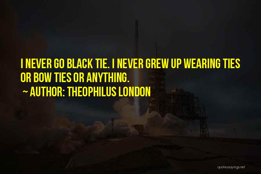 Theophilus London Quotes: I Never Go Black Tie. I Never Grew Up Wearing Ties Or Bow Ties Or Anything.