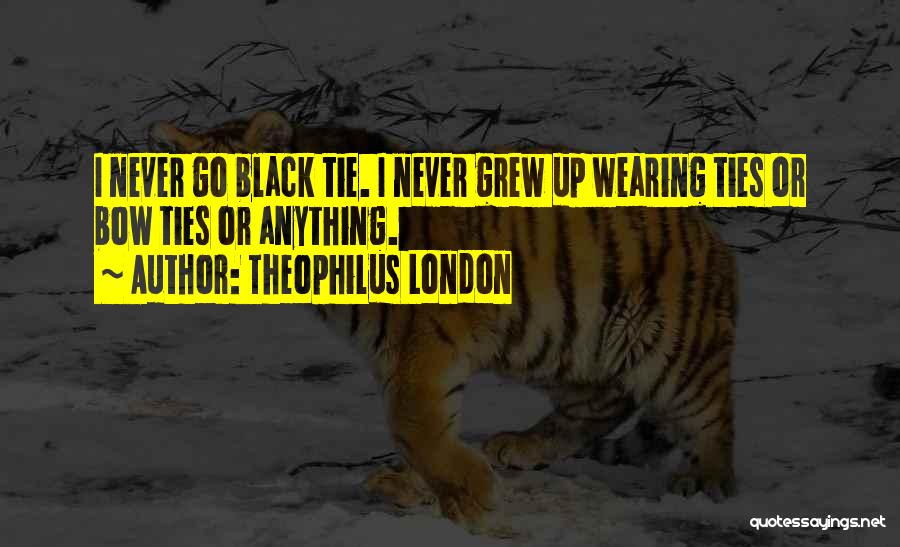 Theophilus London Quotes: I Never Go Black Tie. I Never Grew Up Wearing Ties Or Bow Ties Or Anything.