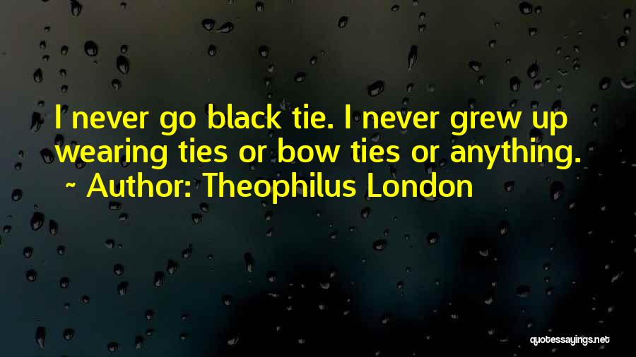 Theophilus London Quotes: I Never Go Black Tie. I Never Grew Up Wearing Ties Or Bow Ties Or Anything.