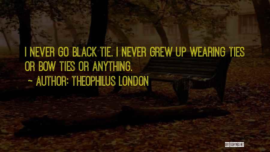 Theophilus London Quotes: I Never Go Black Tie. I Never Grew Up Wearing Ties Or Bow Ties Or Anything.