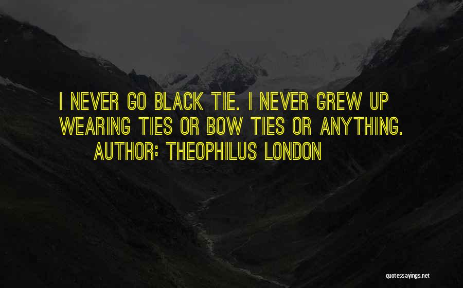 Theophilus London Quotes: I Never Go Black Tie. I Never Grew Up Wearing Ties Or Bow Ties Or Anything.