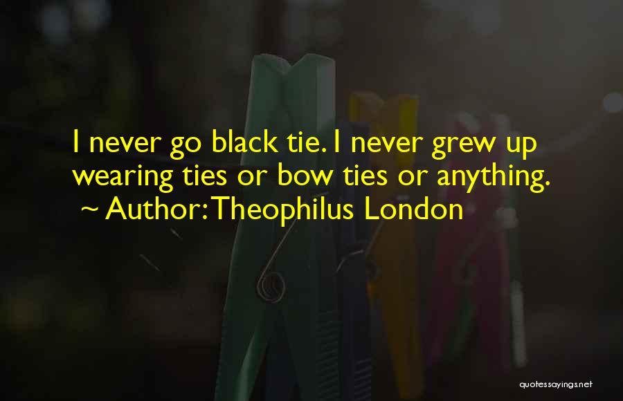Theophilus London Quotes: I Never Go Black Tie. I Never Grew Up Wearing Ties Or Bow Ties Or Anything.