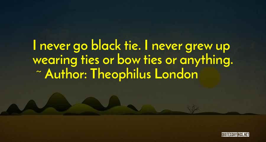 Theophilus London Quotes: I Never Go Black Tie. I Never Grew Up Wearing Ties Or Bow Ties Or Anything.