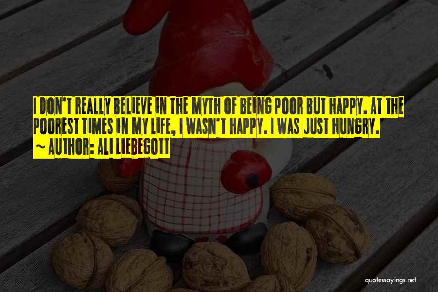 Ali Liebegott Quotes: I Don't Really Believe In The Myth Of Being Poor But Happy. At The Poorest Times In My Life, I