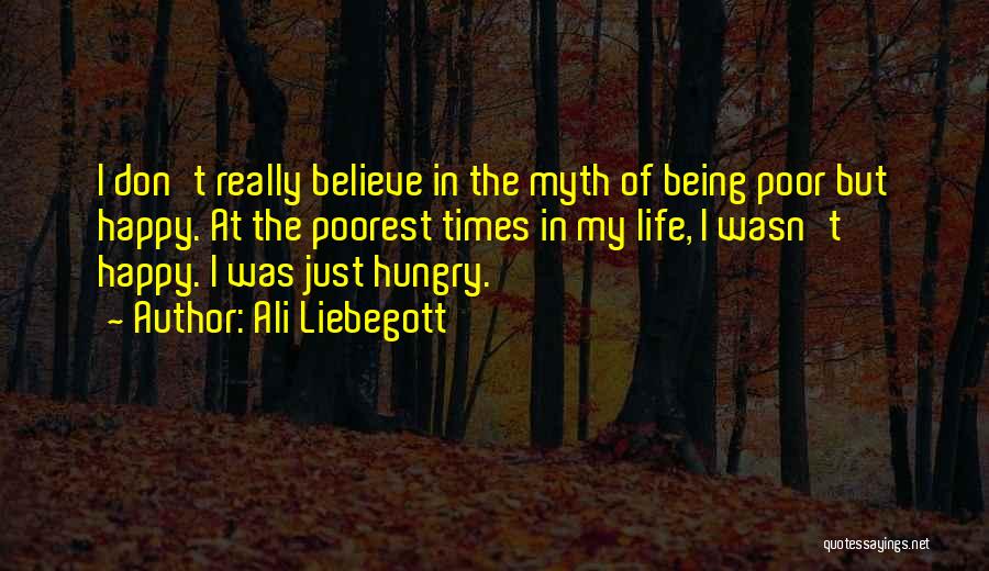 Ali Liebegott Quotes: I Don't Really Believe In The Myth Of Being Poor But Happy. At The Poorest Times In My Life, I