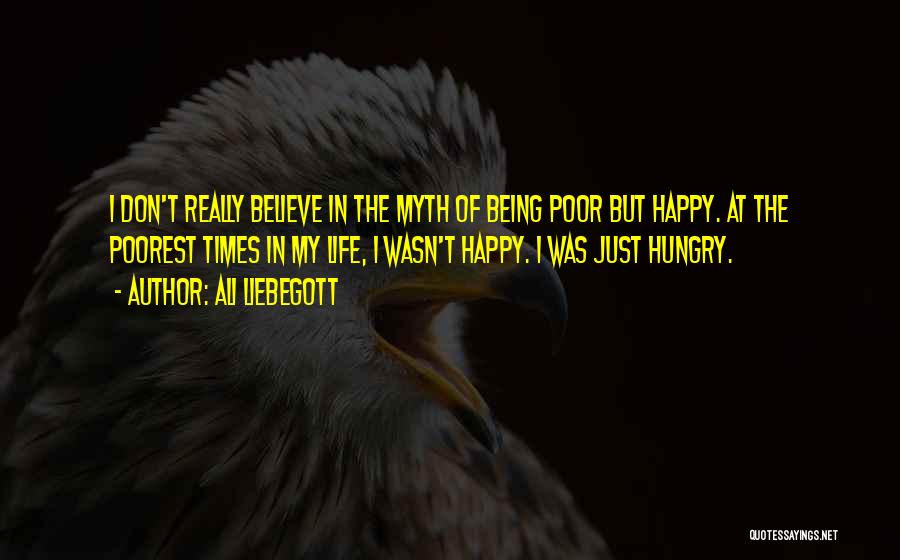 Ali Liebegott Quotes: I Don't Really Believe In The Myth Of Being Poor But Happy. At The Poorest Times In My Life, I