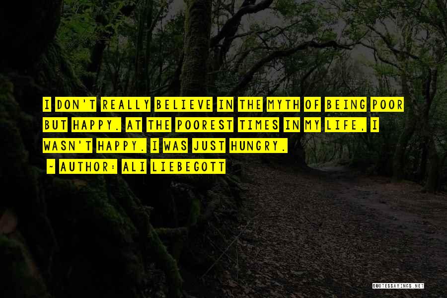 Ali Liebegott Quotes: I Don't Really Believe In The Myth Of Being Poor But Happy. At The Poorest Times In My Life, I