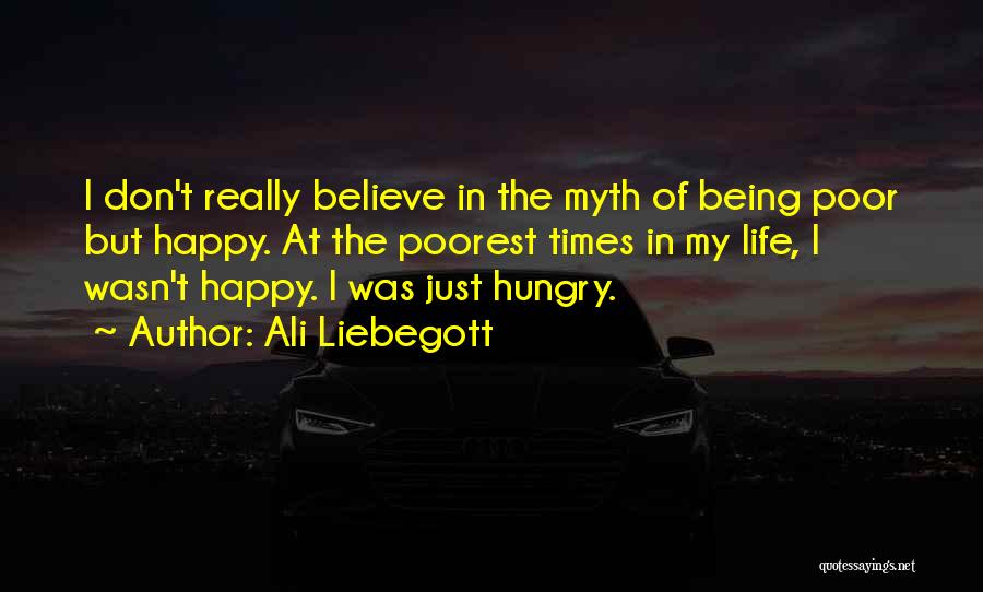 Ali Liebegott Quotes: I Don't Really Believe In The Myth Of Being Poor But Happy. At The Poorest Times In My Life, I