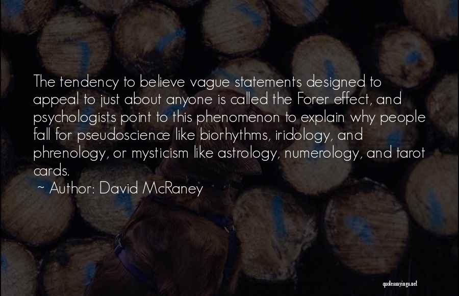 David McRaney Quotes: The Tendency To Believe Vague Statements Designed To Appeal To Just About Anyone Is Called The Forer Effect, And Psychologists