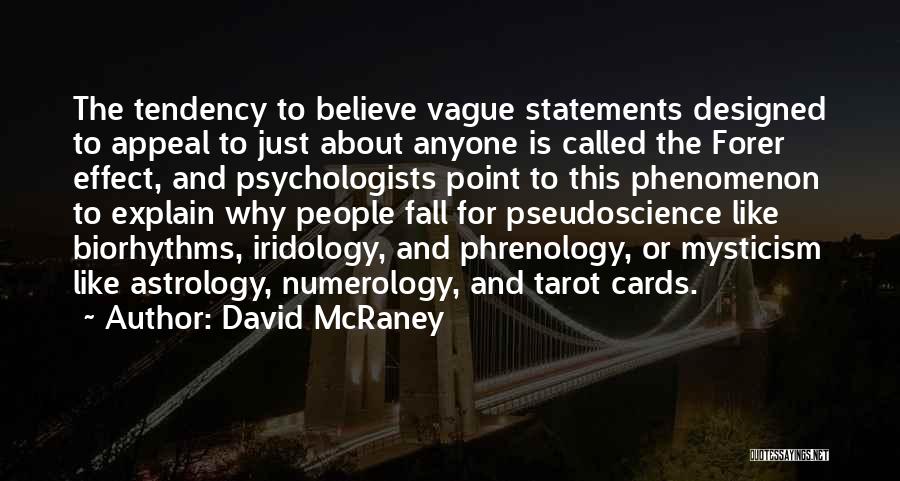 David McRaney Quotes: The Tendency To Believe Vague Statements Designed To Appeal To Just About Anyone Is Called The Forer Effect, And Psychologists