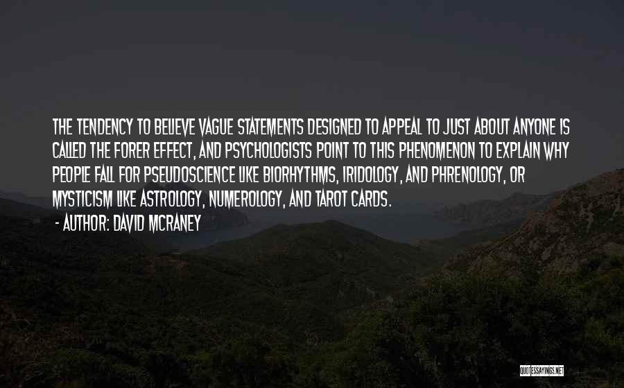 David McRaney Quotes: The Tendency To Believe Vague Statements Designed To Appeal To Just About Anyone Is Called The Forer Effect, And Psychologists