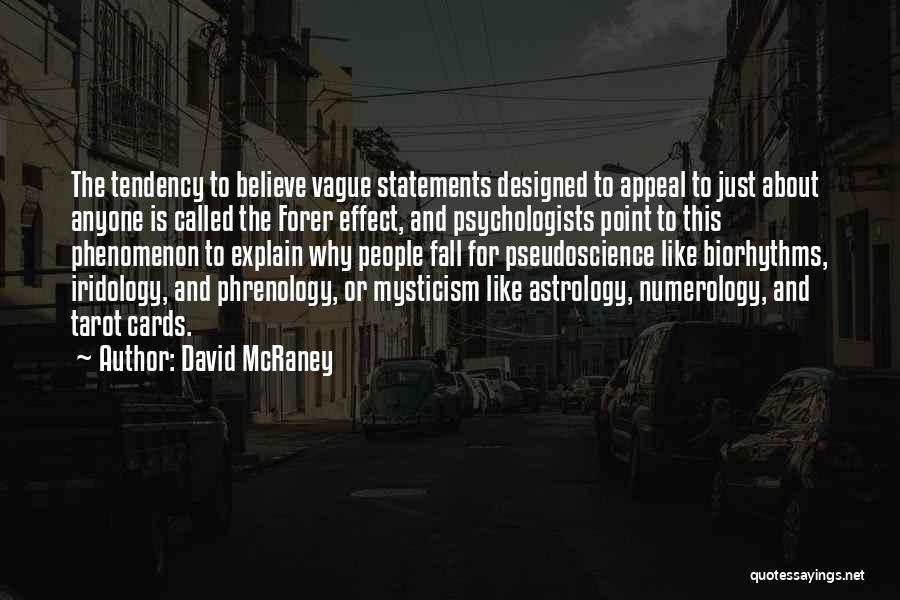 David McRaney Quotes: The Tendency To Believe Vague Statements Designed To Appeal To Just About Anyone Is Called The Forer Effect, And Psychologists