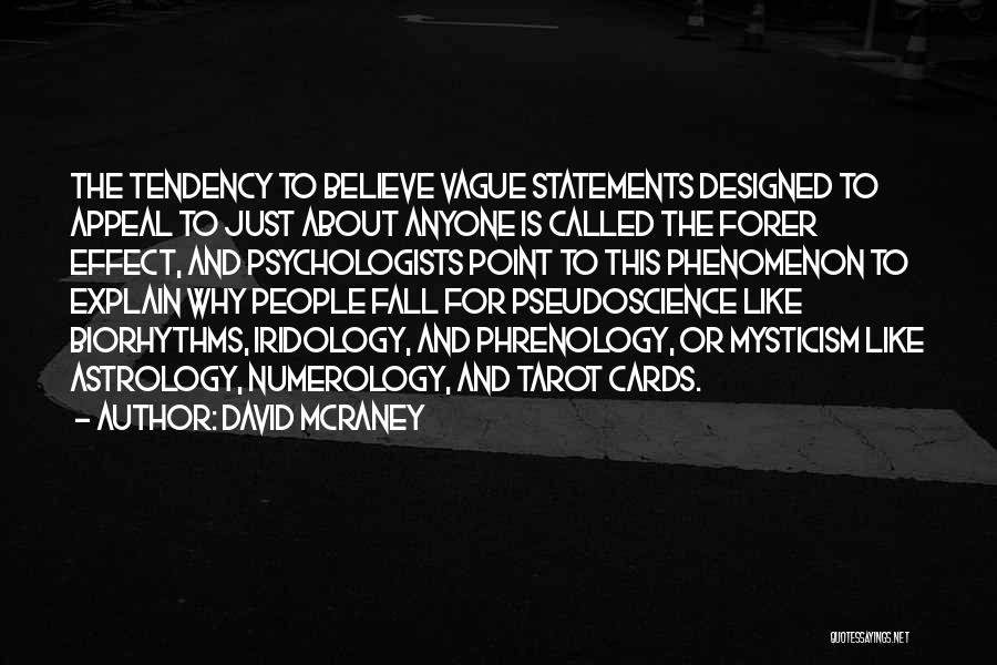 David McRaney Quotes: The Tendency To Believe Vague Statements Designed To Appeal To Just About Anyone Is Called The Forer Effect, And Psychologists