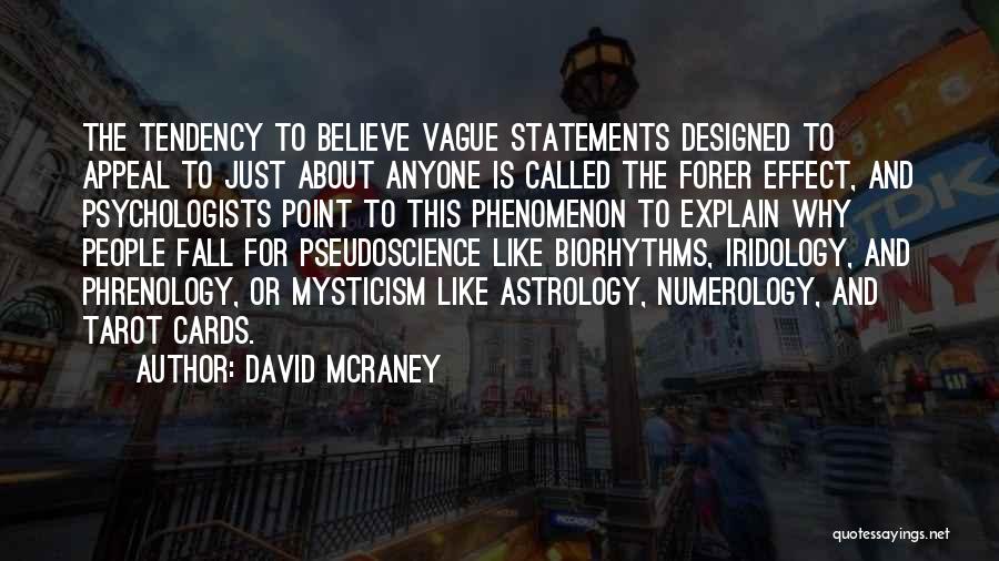 David McRaney Quotes: The Tendency To Believe Vague Statements Designed To Appeal To Just About Anyone Is Called The Forer Effect, And Psychologists