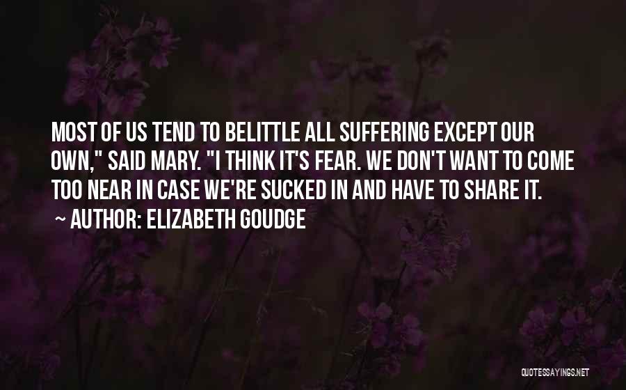 Elizabeth Goudge Quotes: Most Of Us Tend To Belittle All Suffering Except Our Own, Said Mary. I Think It's Fear. We Don't Want