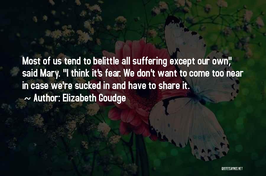 Elizabeth Goudge Quotes: Most Of Us Tend To Belittle All Suffering Except Our Own, Said Mary. I Think It's Fear. We Don't Want