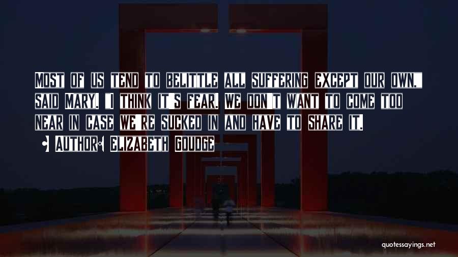 Elizabeth Goudge Quotes: Most Of Us Tend To Belittle All Suffering Except Our Own, Said Mary. I Think It's Fear. We Don't Want