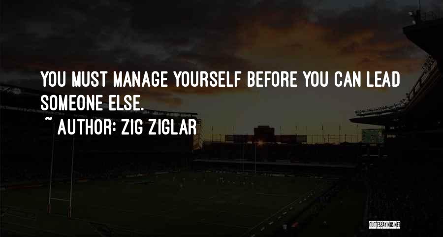 Zig Ziglar Quotes: You Must Manage Yourself Before You Can Lead Someone Else.