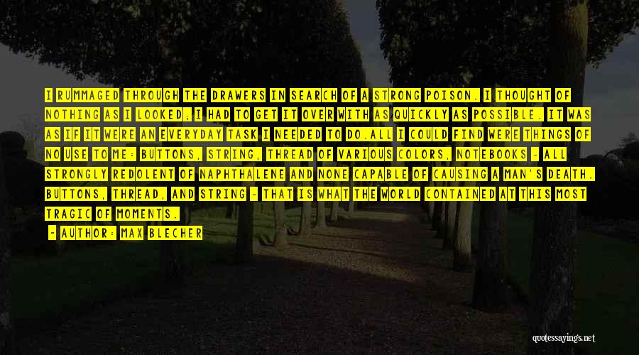 Max Blecher Quotes: I Rummaged Through The Drawers In Search Of A Strong Poison. I Thought Of Nothing As I Looked; I Had