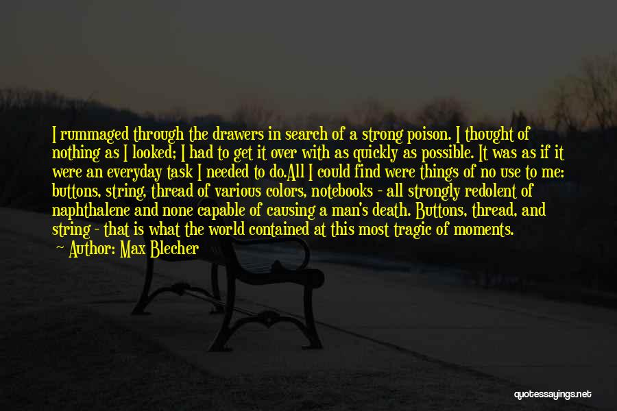 Max Blecher Quotes: I Rummaged Through The Drawers In Search Of A Strong Poison. I Thought Of Nothing As I Looked; I Had