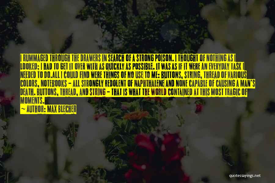 Max Blecher Quotes: I Rummaged Through The Drawers In Search Of A Strong Poison. I Thought Of Nothing As I Looked; I Had