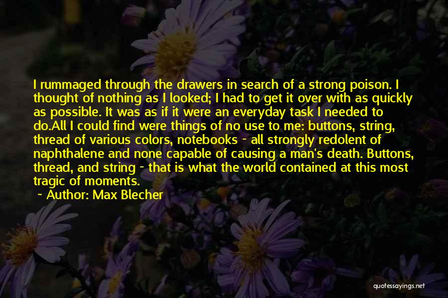 Max Blecher Quotes: I Rummaged Through The Drawers In Search Of A Strong Poison. I Thought Of Nothing As I Looked; I Had