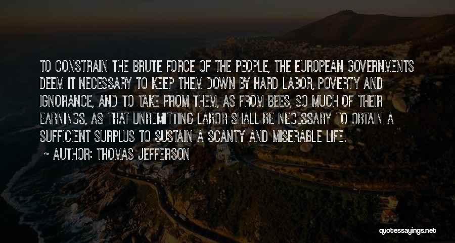 Thomas Jefferson Quotes: To Constrain The Brute Force Of The People, The European Governments Deem It Necessary To Keep Them Down By Hard