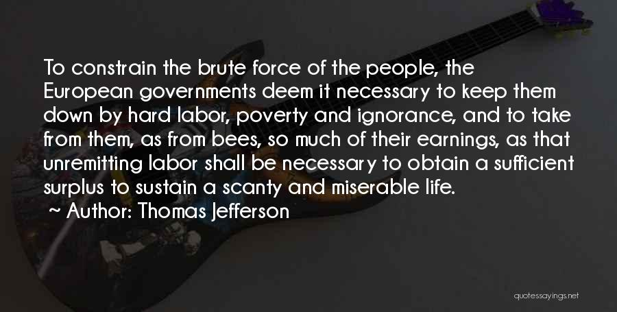 Thomas Jefferson Quotes: To Constrain The Brute Force Of The People, The European Governments Deem It Necessary To Keep Them Down By Hard