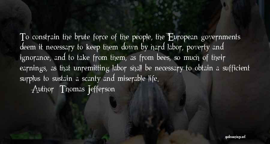 Thomas Jefferson Quotes: To Constrain The Brute Force Of The People, The European Governments Deem It Necessary To Keep Them Down By Hard