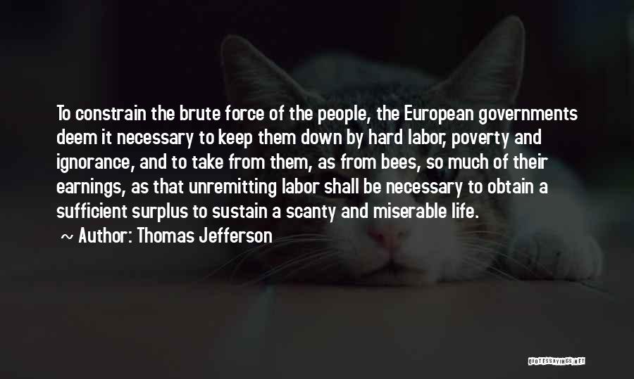 Thomas Jefferson Quotes: To Constrain The Brute Force Of The People, The European Governments Deem It Necessary To Keep Them Down By Hard