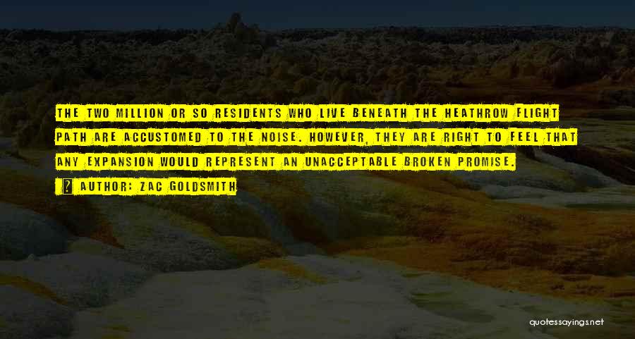 Zac Goldsmith Quotes: The Two Million Or So Residents Who Live Beneath The Heathrow Flight Path Are Accustomed To The Noise. However, They