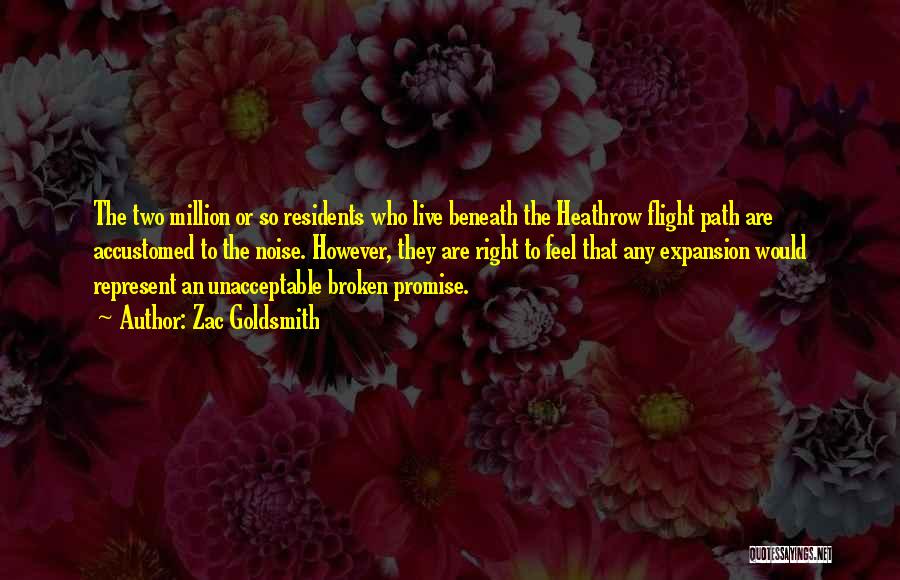 Zac Goldsmith Quotes: The Two Million Or So Residents Who Live Beneath The Heathrow Flight Path Are Accustomed To The Noise. However, They