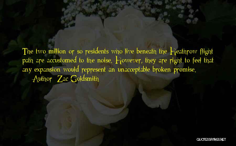 Zac Goldsmith Quotes: The Two Million Or So Residents Who Live Beneath The Heathrow Flight Path Are Accustomed To The Noise. However, They