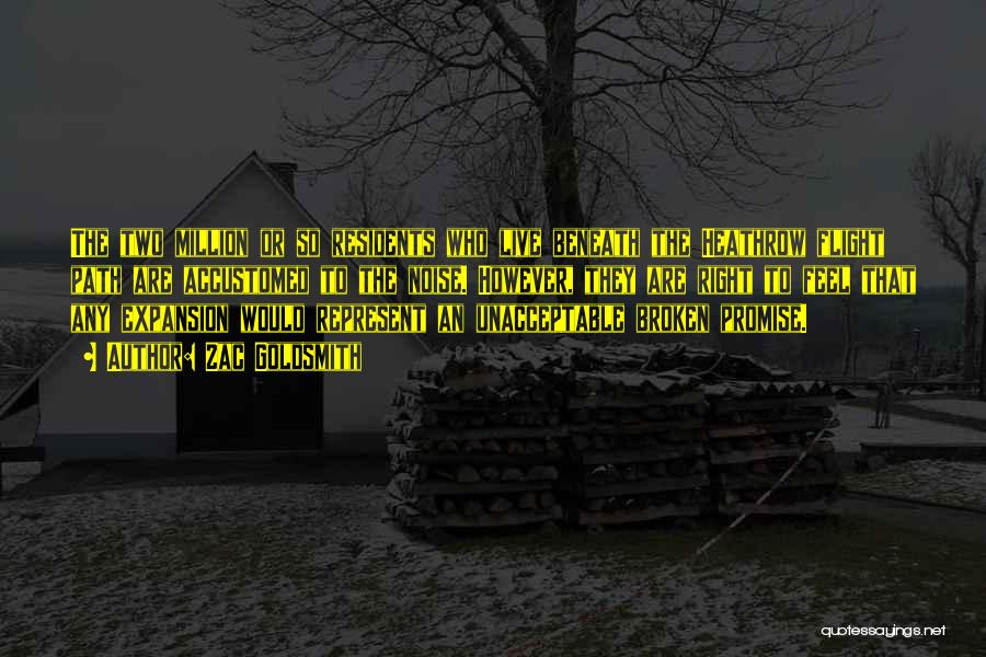 Zac Goldsmith Quotes: The Two Million Or So Residents Who Live Beneath The Heathrow Flight Path Are Accustomed To The Noise. However, They