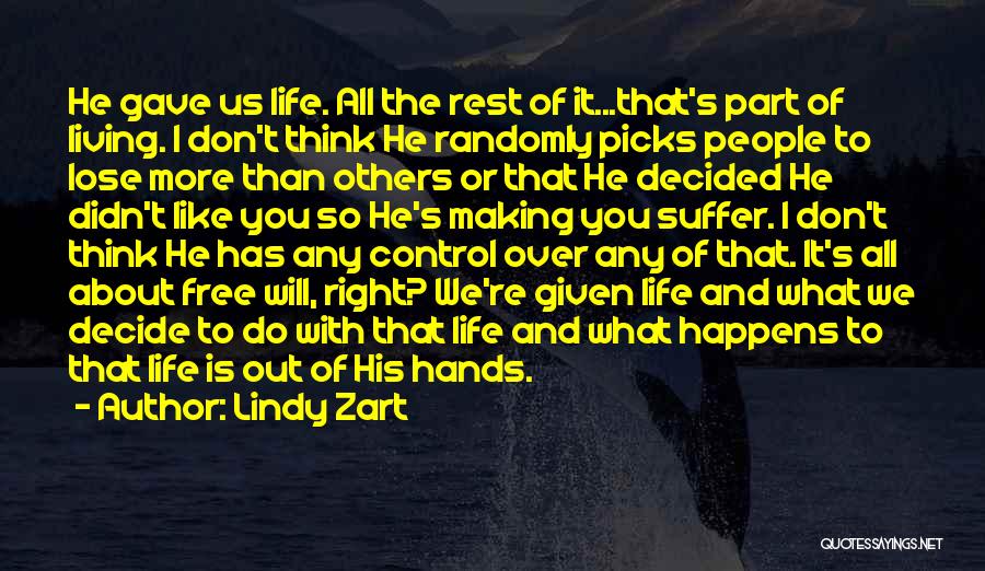 Lindy Zart Quotes: He Gave Us Life. All The Rest Of It...that's Part Of Living. I Don't Think He Randomly Picks People To