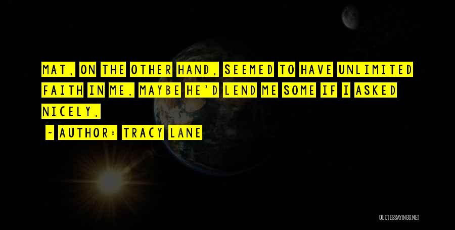 Tracy Lane Quotes: Mat, On The Other Hand, Seemed To Have Unlimited Faith In Me. Maybe He'd Lend Me Some If I Asked