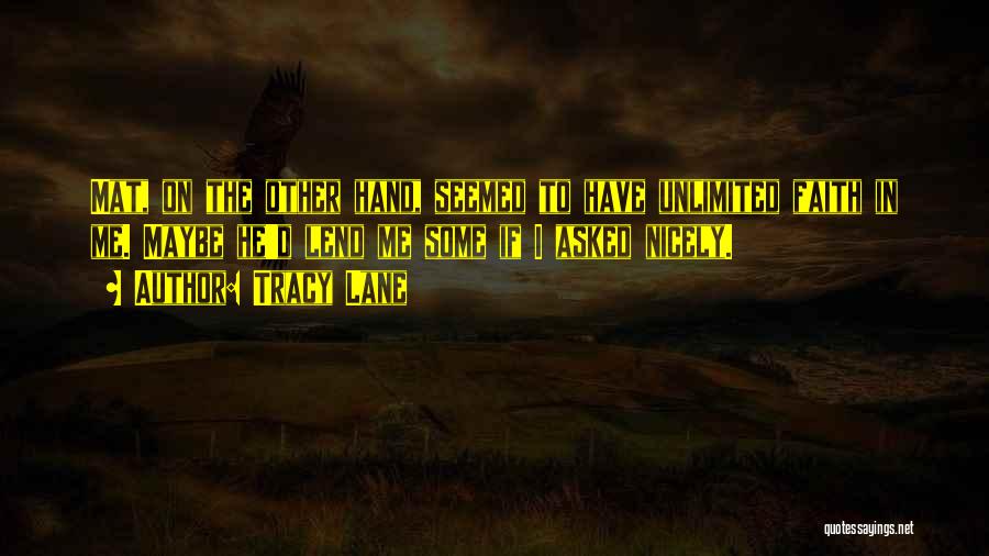 Tracy Lane Quotes: Mat, On The Other Hand, Seemed To Have Unlimited Faith In Me. Maybe He'd Lend Me Some If I Asked