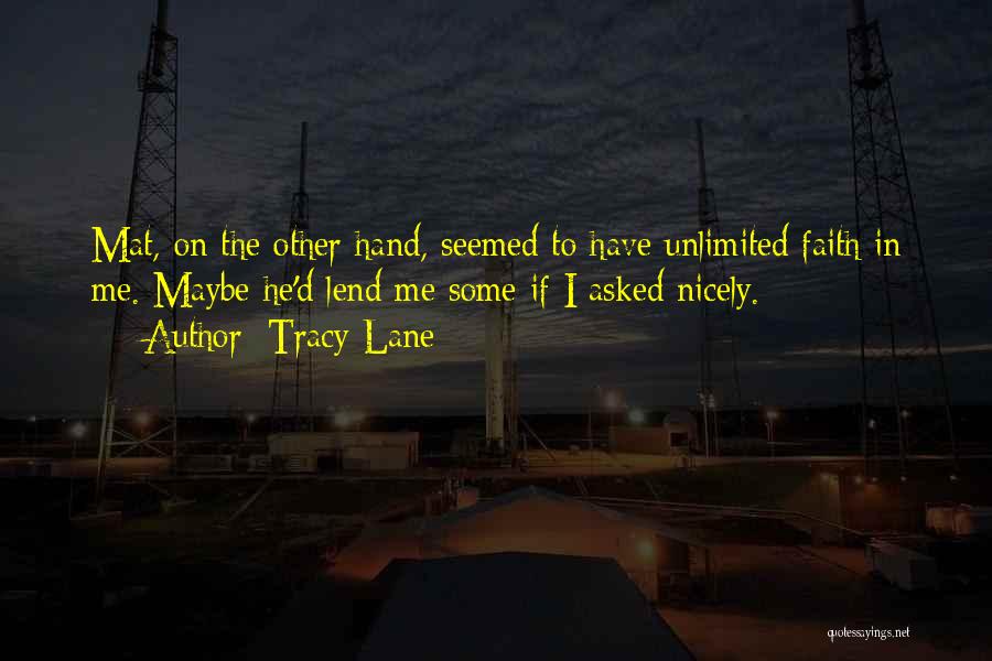 Tracy Lane Quotes: Mat, On The Other Hand, Seemed To Have Unlimited Faith In Me. Maybe He'd Lend Me Some If I Asked