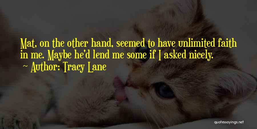 Tracy Lane Quotes: Mat, On The Other Hand, Seemed To Have Unlimited Faith In Me. Maybe He'd Lend Me Some If I Asked