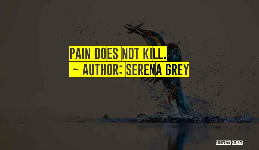 Serena Grey Quotes: Pain Does Not Kill.