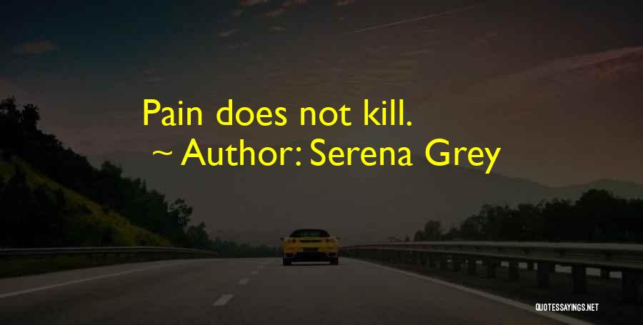 Serena Grey Quotes: Pain Does Not Kill.