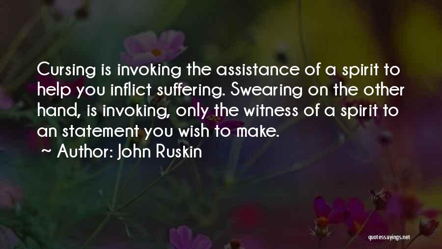 John Ruskin Quotes: Cursing Is Invoking The Assistance Of A Spirit To Help You Inflict Suffering. Swearing On The Other Hand, Is Invoking,