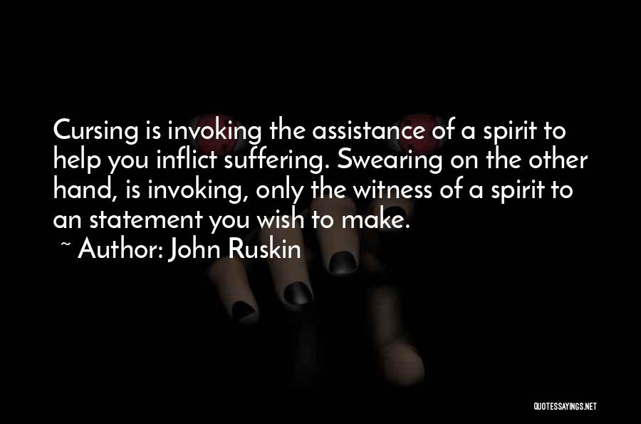 John Ruskin Quotes: Cursing Is Invoking The Assistance Of A Spirit To Help You Inflict Suffering. Swearing On The Other Hand, Is Invoking,