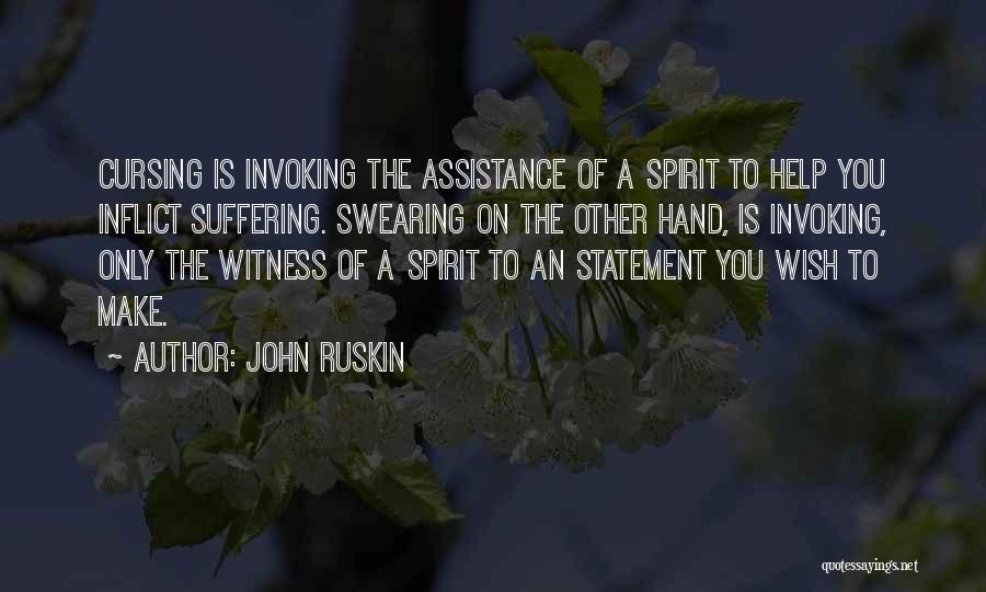 John Ruskin Quotes: Cursing Is Invoking The Assistance Of A Spirit To Help You Inflict Suffering. Swearing On The Other Hand, Is Invoking,