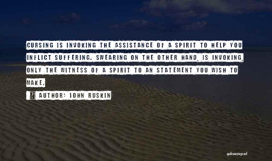 John Ruskin Quotes: Cursing Is Invoking The Assistance Of A Spirit To Help You Inflict Suffering. Swearing On The Other Hand, Is Invoking,