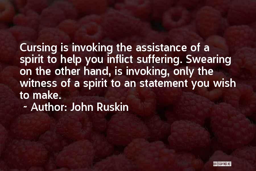 John Ruskin Quotes: Cursing Is Invoking The Assistance Of A Spirit To Help You Inflict Suffering. Swearing On The Other Hand, Is Invoking,