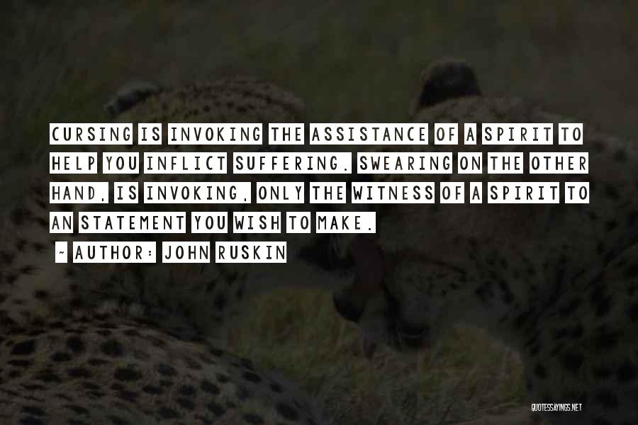 John Ruskin Quotes: Cursing Is Invoking The Assistance Of A Spirit To Help You Inflict Suffering. Swearing On The Other Hand, Is Invoking,