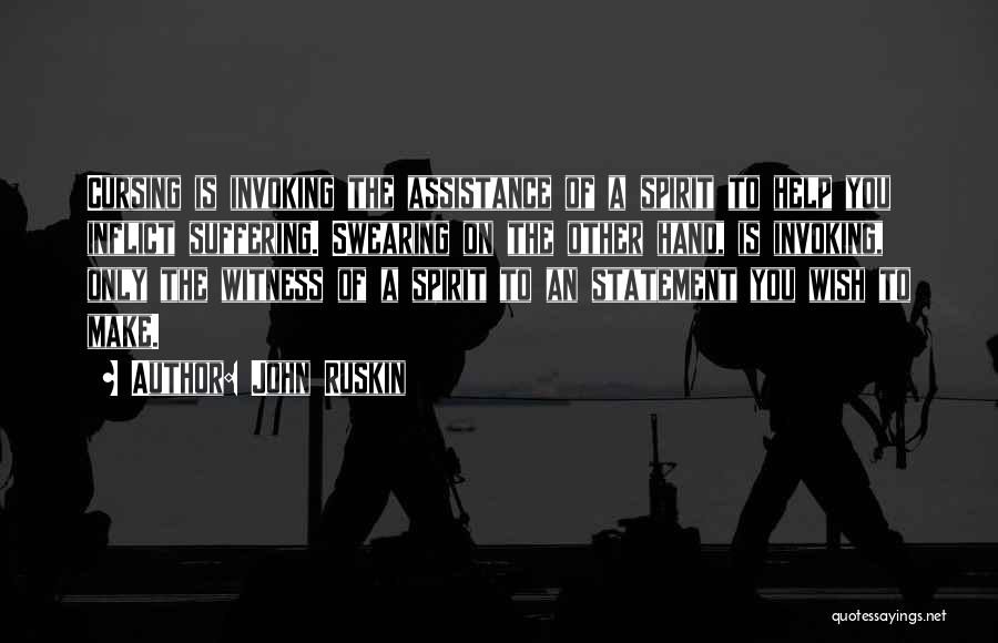 John Ruskin Quotes: Cursing Is Invoking The Assistance Of A Spirit To Help You Inflict Suffering. Swearing On The Other Hand, Is Invoking,