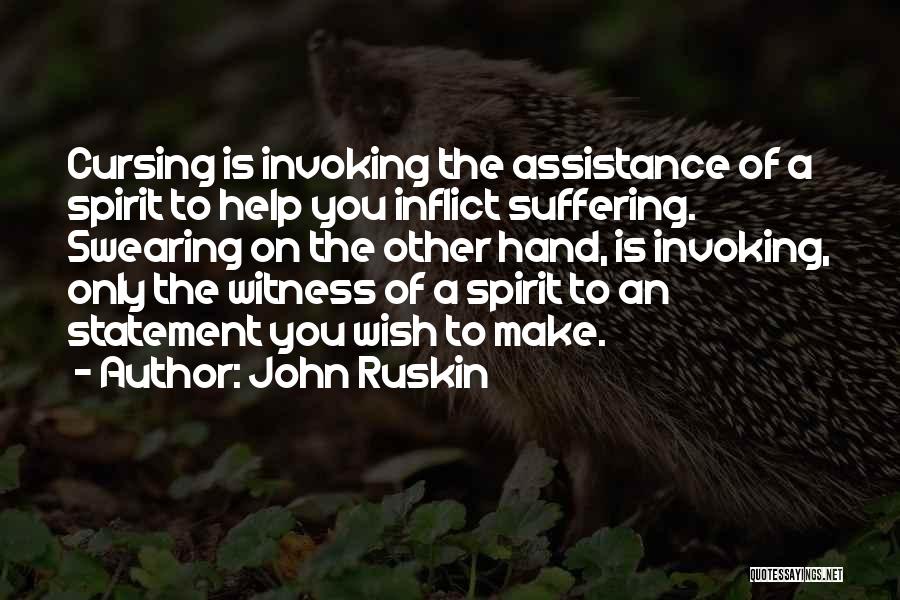 John Ruskin Quotes: Cursing Is Invoking The Assistance Of A Spirit To Help You Inflict Suffering. Swearing On The Other Hand, Is Invoking,